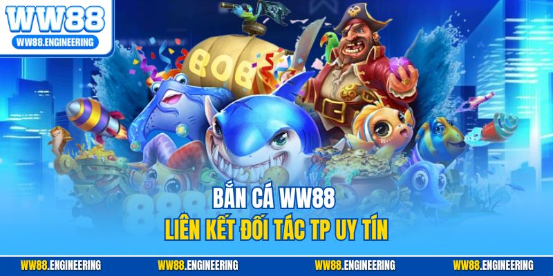 Bắn cá WW88 liên kết đối tác TP uy tín