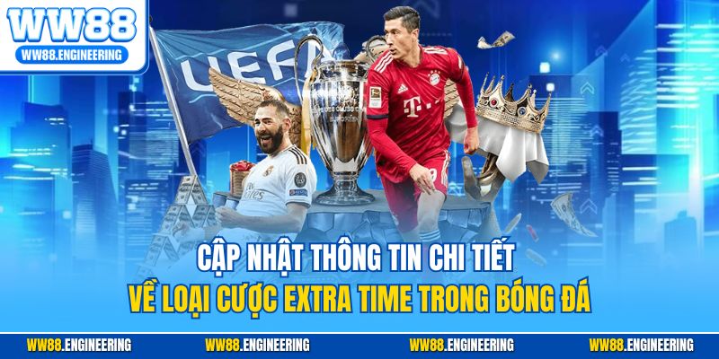 Cập nhật thông tin chi tiết về loại cược Extra Time trong bóng đá