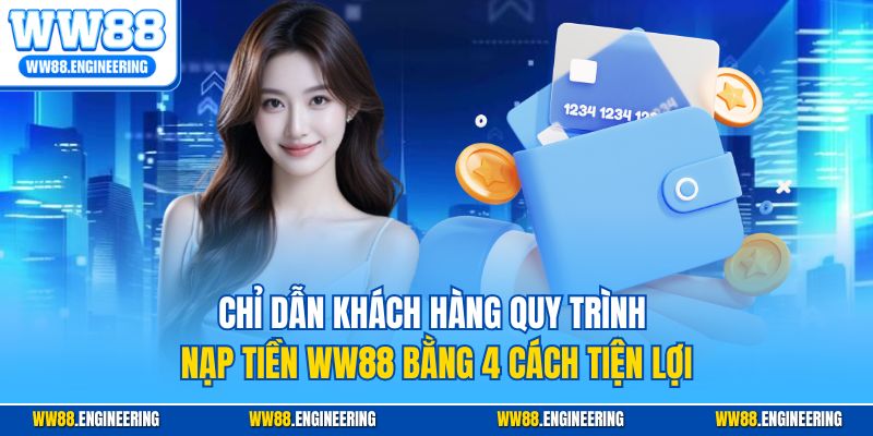 Chỉ dẫn khách hàng quy trình nạp tiền WW88 bằng 4 cách tiện lợi