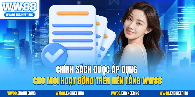 Chính sách được áp dụng cho mọi hoạt động trên nền tảng WW88