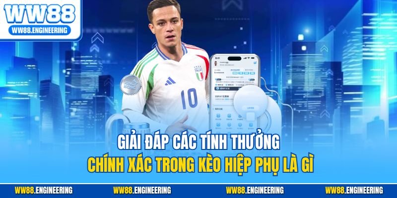 Giải đáp các tính thưởng chính xác trong kèo hiệp phụ là gì