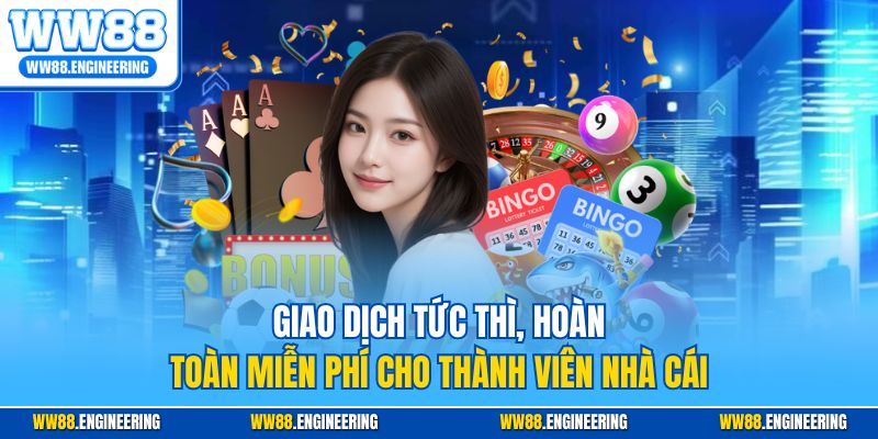 Giao dịch tức thì, hoàn toàn miễn phí cho thành viên nhà cái