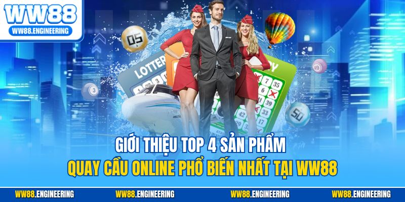 Giới thiệu top 4 sản phẩm quay cầu online phổ biến nhất tại WW88