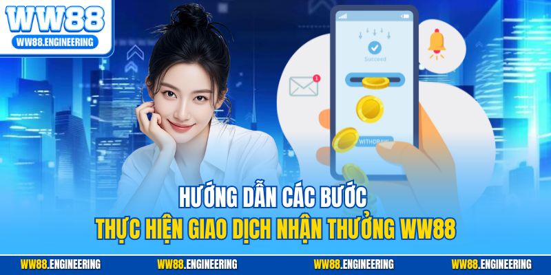 Hướng dẫn các bước thực hiện giao dịch nhận thưởng WW88