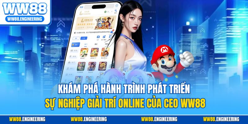 Khám phá hành trình phát triển sự nghiệp giải trí online của CEO WW88