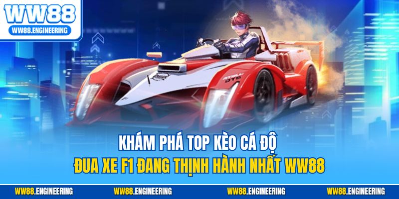 Khám phá top kèo cá độ đua xe F1 đang thịnh hành nhất WW88