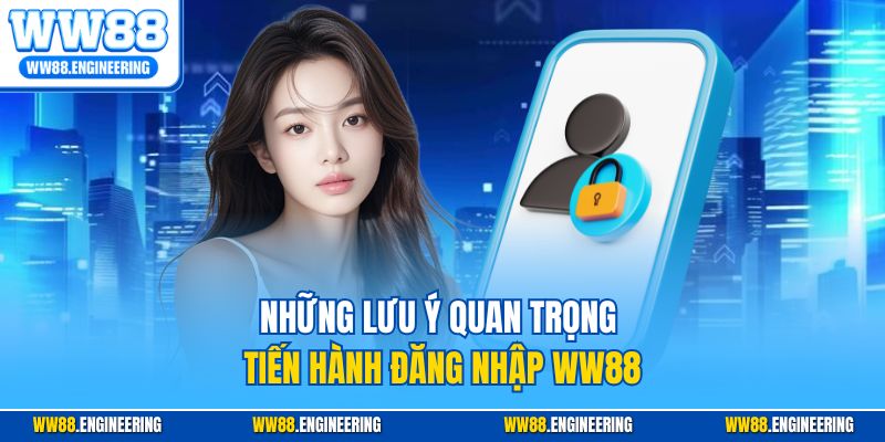 Những lưu ý quan trọng tiến hành đăng nhập WW88