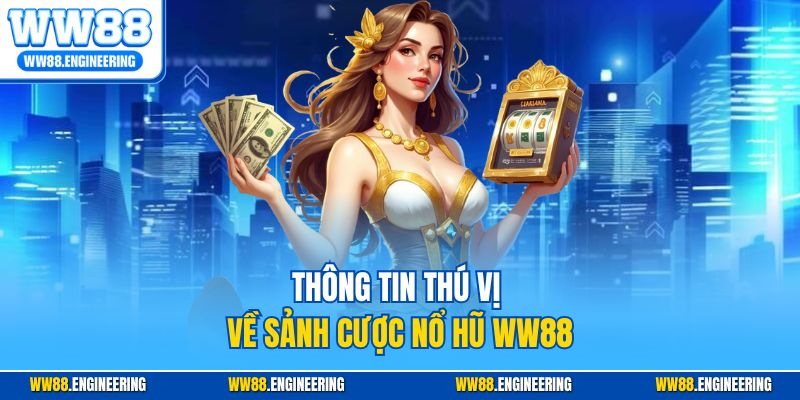 Thông tin thú vị về sảnh cược nổ hũ WW88