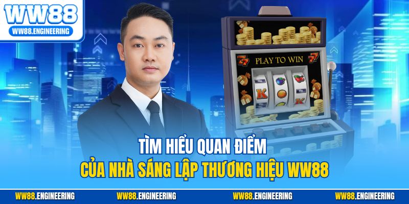 Tìm hiểu quan điểm của nhà sáng lập thương hiệu WW88